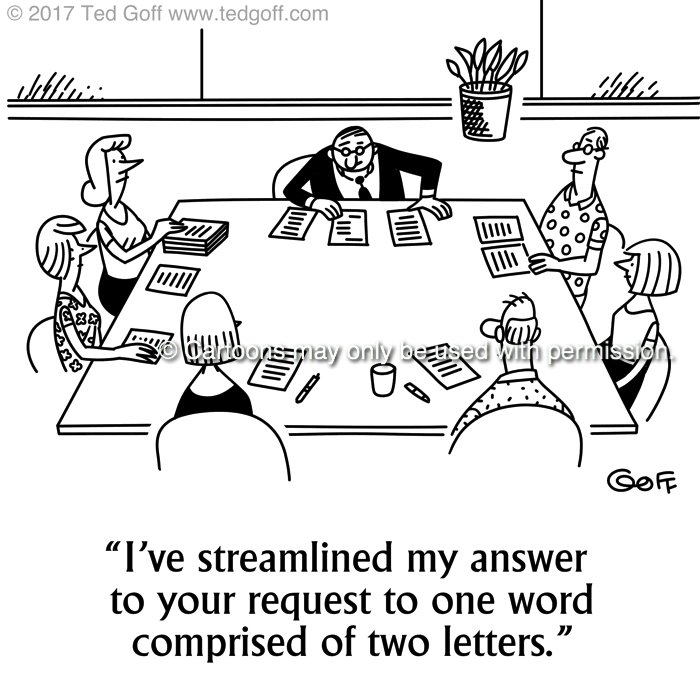 Management Cartoon # 7691: I've streamlined my answer to your request to one word comprised of two letters. 