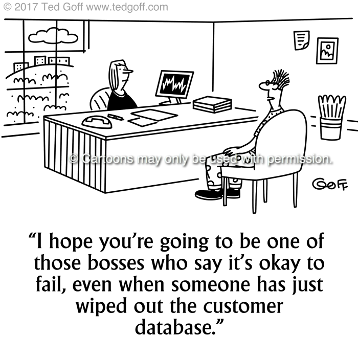 Management Cartoon # 7693: I hope you're going to be one of those bosses who say it's okay to fail, even when someone has just wiped out the customer database. 