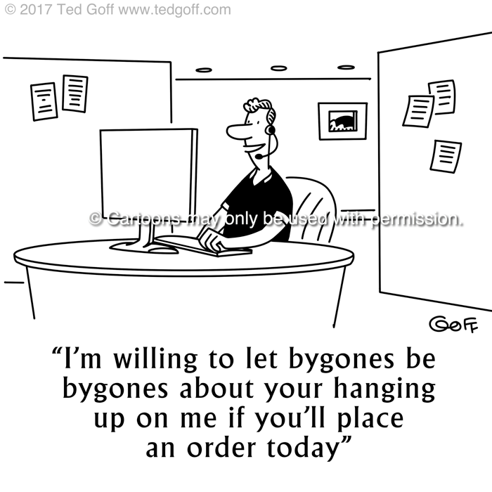 Management Cartoon # 7705: I'm willing to let bygones be byones about your hanging up on me if you'll place an order today. 