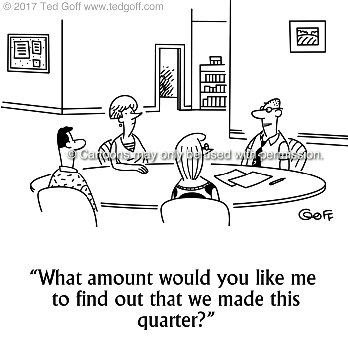 Financial Cartoon # 7707: What amount would you like me to find out that we made this quarter? 
