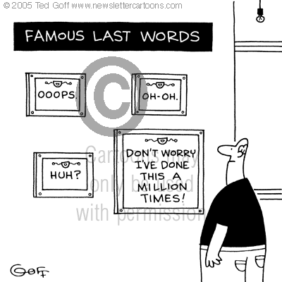 Safety Cartoon # 4647: Famous Last Words Ooops. Huh? Oh-oh. Don't worry I've done this a million times!