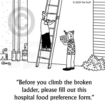 Safety Cartoon # 6157: Before you climb the broken ladder, please fill out this hospital food preference form.