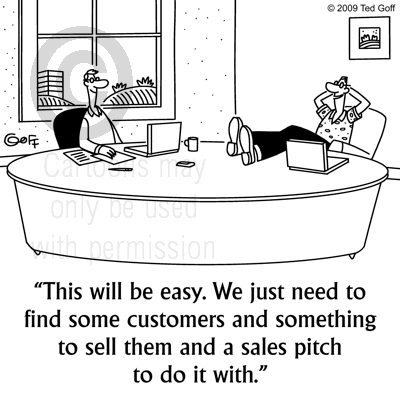 Sales Cartoon # 6425: This will be easy. We just need to find some customers and something to sell them and a sales pitch to do it with.