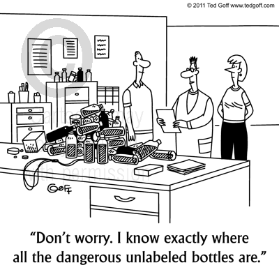 Safety Cartoon # 6830: Don't worry. I know exactly where all the dangerous unlabeled bottles are.