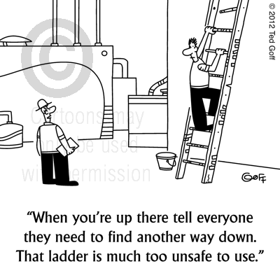 Safety Cartoon # 7225: When you're up there tell everyone they need to find another way down. That ladder is much too unsafe to use.
