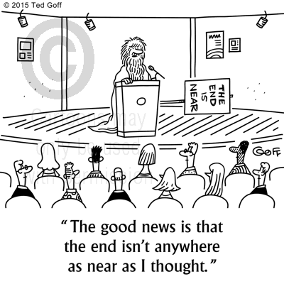 Management Cartoon # 7566: The good news is that the end isn't anywhere as near as I thought.