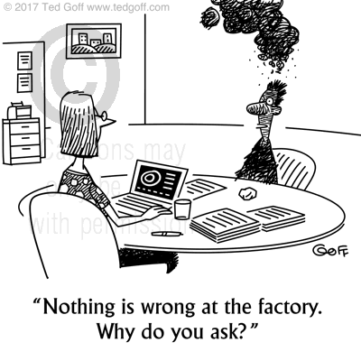 Management Cartoon # 7651: Nothing is wrong at the factory. Why do you ask?