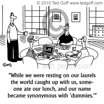 Management Cartoon # 6674: While we were resting on our laurels the world caught up with us, someone ate our lunch, and our name became synonymous with 'dummies.'